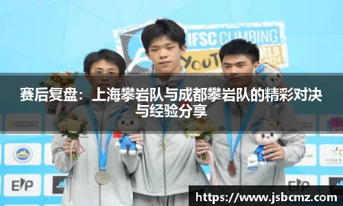 赛后复盘：上海攀岩队与成都攀岩队的精彩对决与经验分享